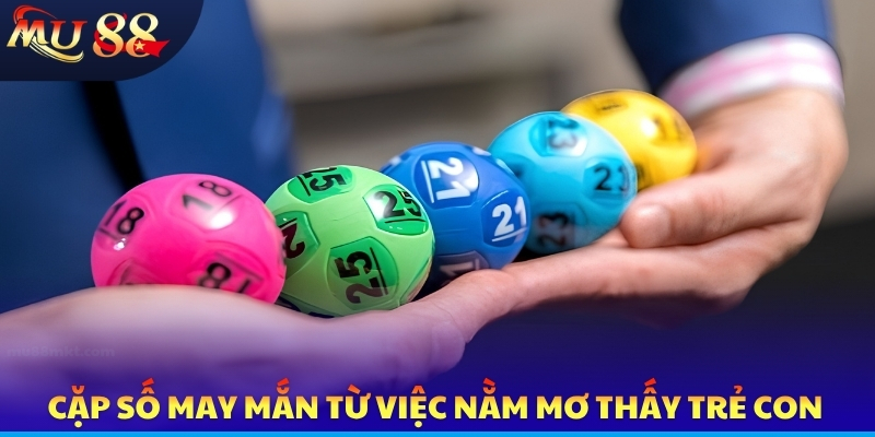 Nằm Mơ Thấy Trẻ Con - Giải Mã Giấc Mộng Cùng Con Số Tài Lộc - SLOTVERO