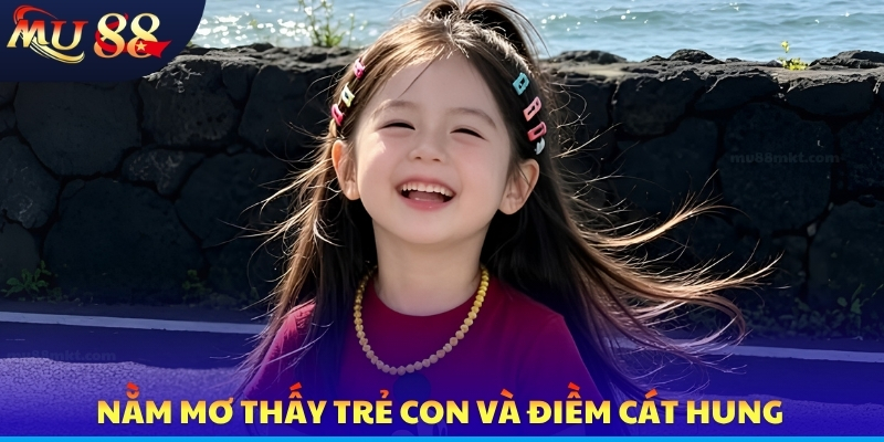 Nằm Mơ Thấy Trẻ Con - Giải Mã Giấc Mộng Cùng Con Số Tài Lộc - SLOTVERO